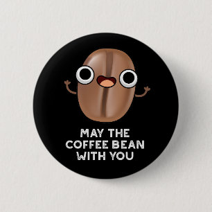 May The Coffee Bean With You Drink Pun Dark BG 6 Cm Round Badge