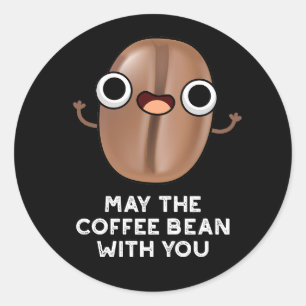 May The Coffee Bean With You Drink Pun Dark BG Classic Round Sticker