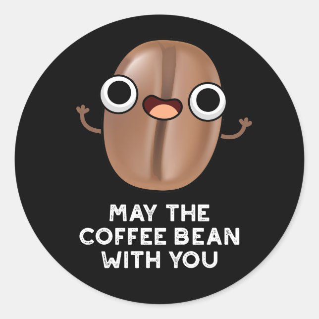May The Coffee Bean With You Drink Pun Dark BG Classic Round Sticker (Front)