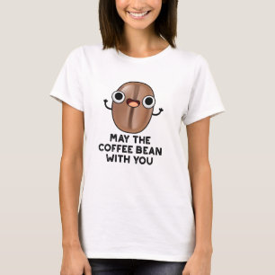 May The Coffee Bean With You Drink Pun  T-Shirt
