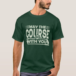 May the course be with you T-Shirt
