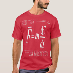 May The (F=m dvdt) Be With You T-Shirt
