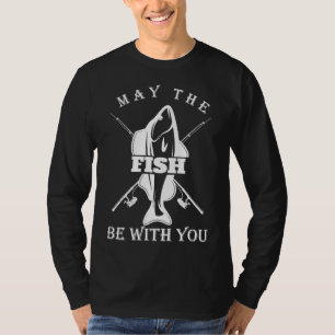 May The Fish Be With You Super For The Fishing Ent T-Shirt