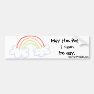 May the foetus I save be gay. Bumper Sticker