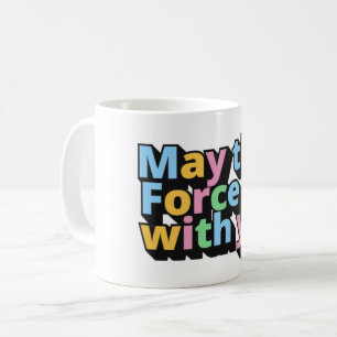 May the Force Be with You  Coffee Mug