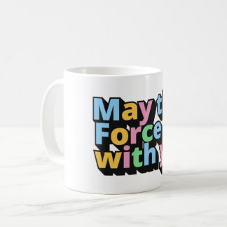 May the Force Be with You  Coffee Mug