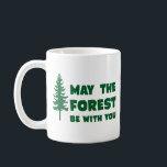 May the Forest Be With You Coffee Mug<br><div class="desc">Save the trees!  May the forest be with you.</div>
