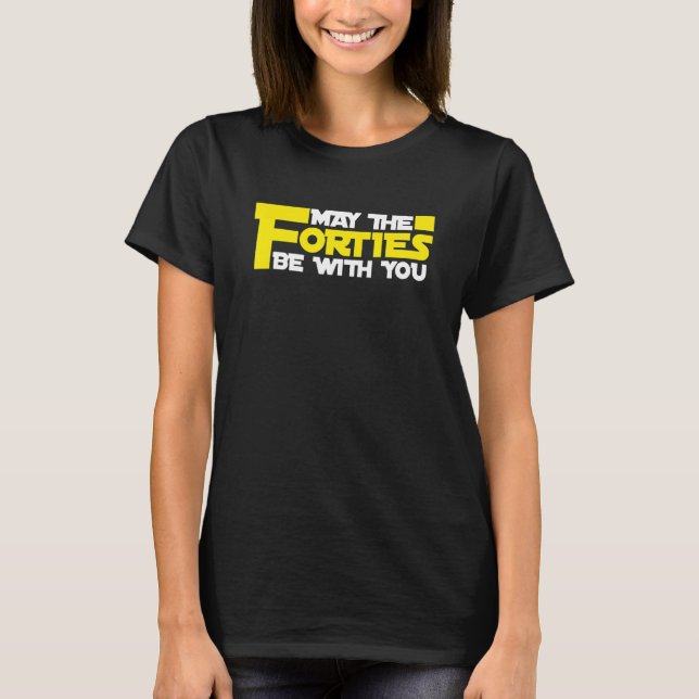 May The Forties Be With You 40 Birthday Women 40th T-Shirt (Front)