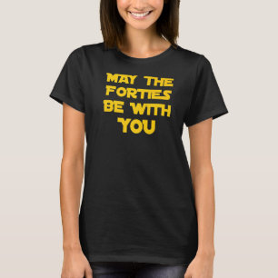 May The Forties Be With You Birthday Adult 40th T-Shirt