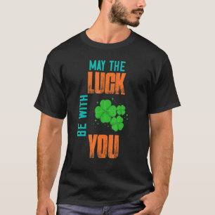 May The Luck Be With You  Humourous T-Shirt