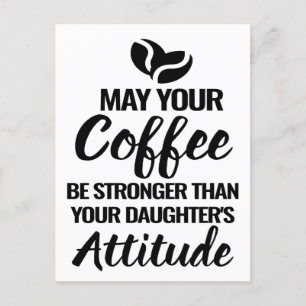 MAY UR COFFEE BE STRONGER THAN UR DAUGHTER'S ATTIT POSTCARD