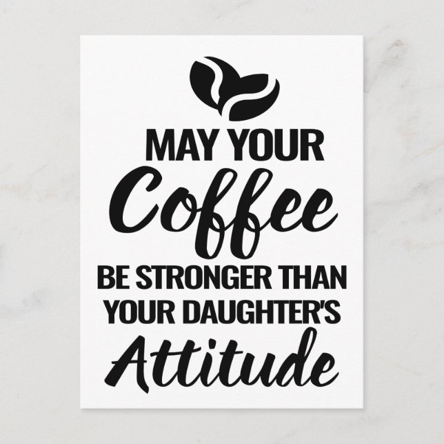 MAY UR COFFEE BE STRONGER THAN UR DAUGHTER'S ATTIT POSTCARD (Front)