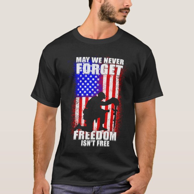 May We Never Forget Freedom Isn't Free USA Flag Me T-Shirt (Front)