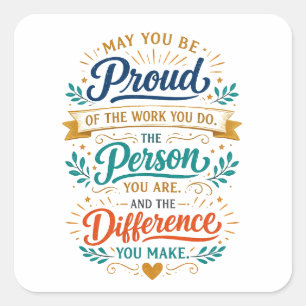 May You Be Proud of the Work You Do  Square Sticker