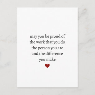 may you be proud of the work you do the person you postcard