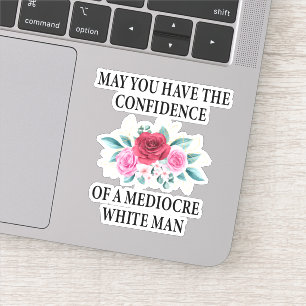 May You Have the Confidence of a Mediocre White