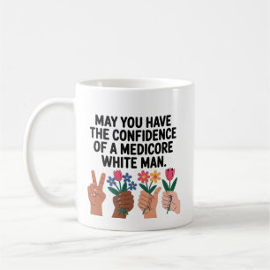 May You Have The Confidence Of A Mediocre White Ma Coffee Mug