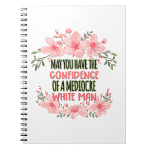 May You Have the Confidence of Mediocre White Man Notebook