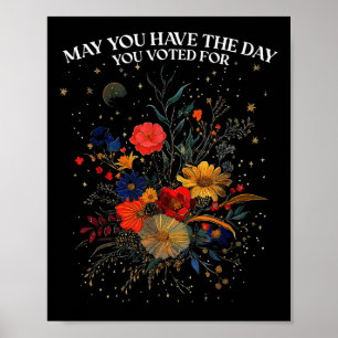 May You Have The Day You Voted For Floral Boho Poster