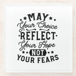 May Your Choice Reflect Your Hope Quotes Glass Coaster