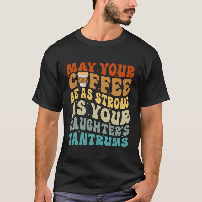 May Your Coffee Be As Strong As Your Daughter'S Ta T-Shirt (Front)
