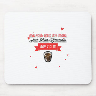May Your Coffee Be Strong And Students Be Calm Mouse Mat
