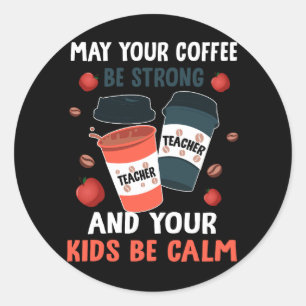 May Your Coffee Be Strong And Your Kids Be Calm Te Classic Round Sticker