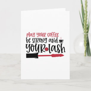 May your coffee be strong and your lash design- card