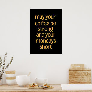 May your coffee be strong and your Mondays short  Poster