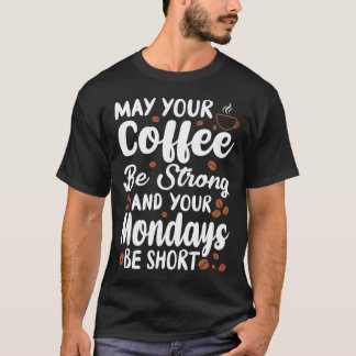 May your coffee be strong and your Mondays short T-Shirt