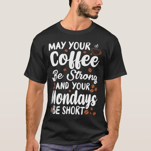 May your coffee be strong and your Mondays short T-Shirt (Front)