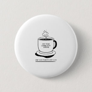May Your Coffee Be Strong And Your Students Be Cal 6 Cm Round Badge