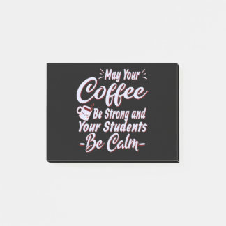 May Your Coffee Be Strong,Your Students Be Calm Post-it Notes