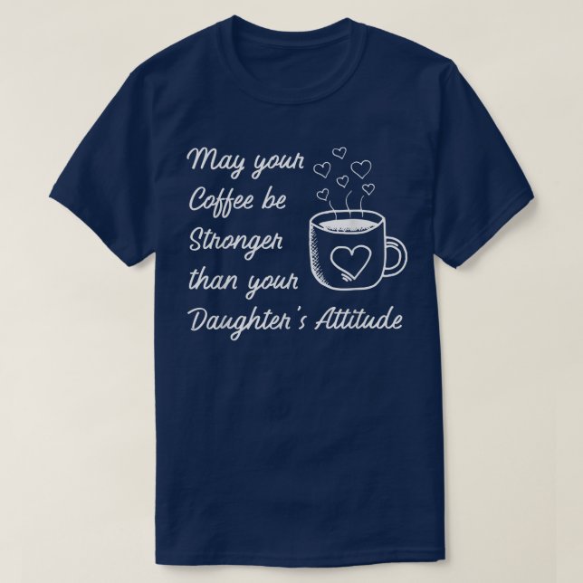 May your Coffee be Stronger than Daughters Attitud T-Shirt (Design Front)