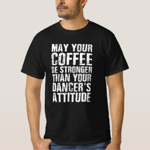 May Your Coffee Be Stronger Than Your Dancer T-Shirt