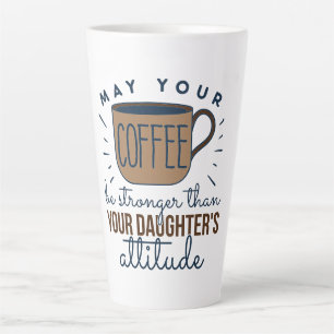 May Your Coffee Be Stronger Than Your Daughter’s   Latte Mug