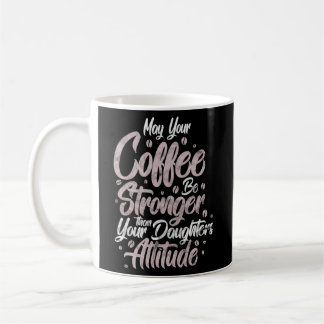 May Your Coffee Be Stronger Than Your Daughter'S A Mug