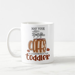 May Your Coffee Be Stronger Than Your Toddler Coffee Mug