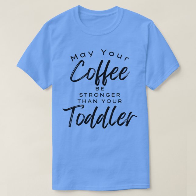 May Your Coffee Be Stronger Than Your Toddler Funn T-Shirt (Design Front)