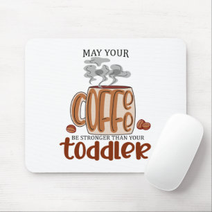 May Your Coffee Be Stronger Than Your Toddler Mouse Mat