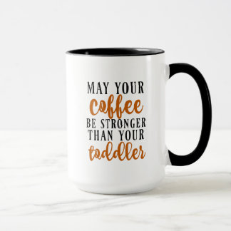 May Your Coffee Be Stronger Than Your Toddler Mug