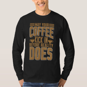 May Your Coffee Kick In Before Reality Does T-Shirt