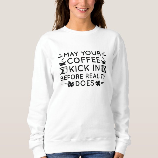 May Your Coffee Kick In Sweatshirt (Front)