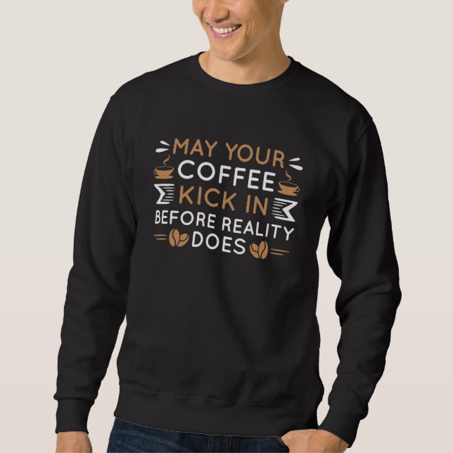 May Your Coffee Kick In Sweatshirt (Front)