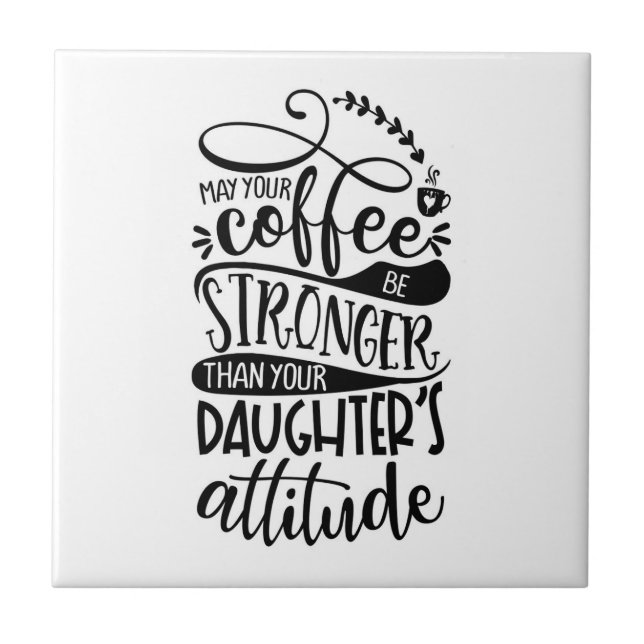 May Your Coffee Stronger Than Daughters Attitude Tile (Front)