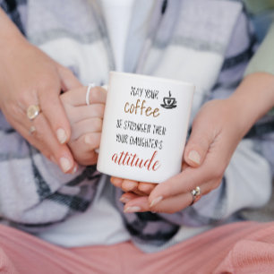May Your Coffee Stronger Then Daughter's Attitude Mug