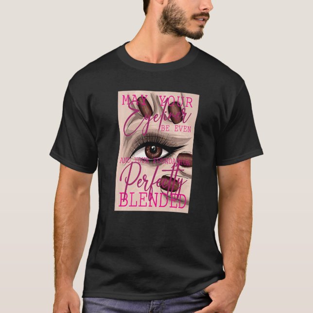 May your eyeliner be even and your foundation perf T-Shirt (Front)