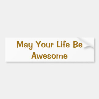 May Your Life Be Awesome Bumper Sticker