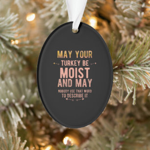 May your turkey be moist funny thanksgiving turkey ornament