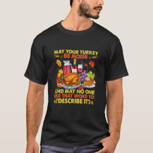 May Your Turkey Be Moist Hilarious Sayings Thanksg T-Shirt